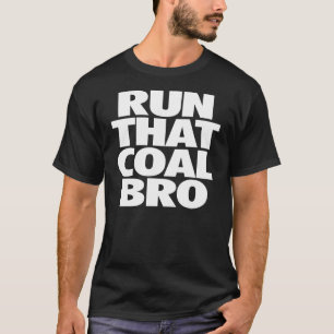 RUN THAT COAL BRO T-Shirt