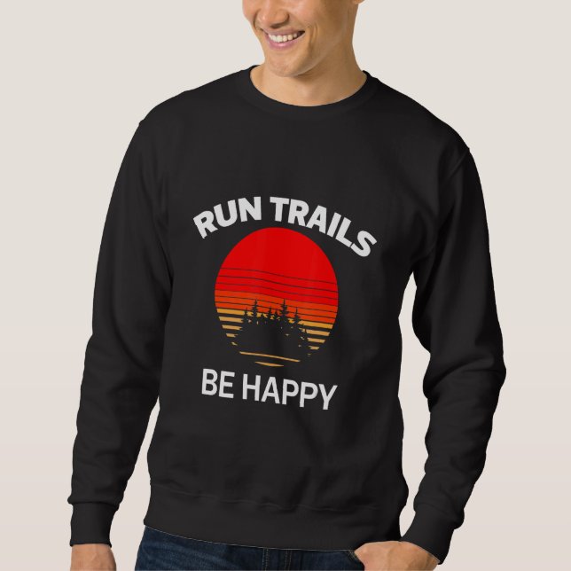 Run Trails Be Happy Sunset Trail Runner Running Gr Sweatshirt (Front)