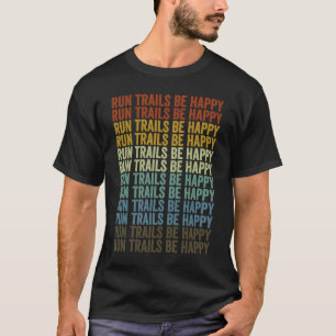 Run Trails Be Happy Trail Runner T-Shirt
