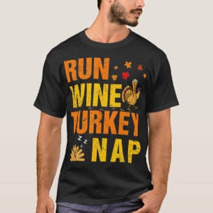 Run Wine Turkey Nap Thanksgiving Funny Turkey Wine T-Shirt