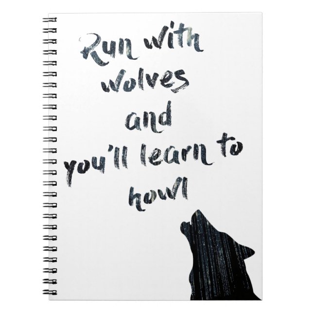 Run with wolves and you'll learn to  howl notebook (Front)