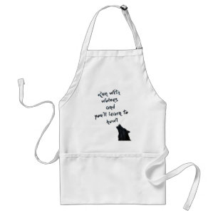 Run with wolves and you'll learn to howl standard apron