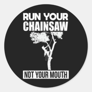 Run Your Chainsaw Arborist Tree Climbing Tree Cutt Classic Round Sticker