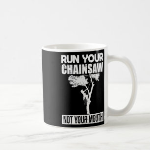 Run Your Chainsaw Arborist Tree Climbing Tree Cutt Coffee Mug