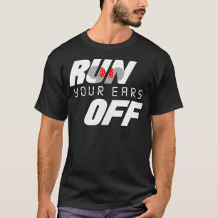 Run Your Ears Off Best Gift for Runners T-Shirt
