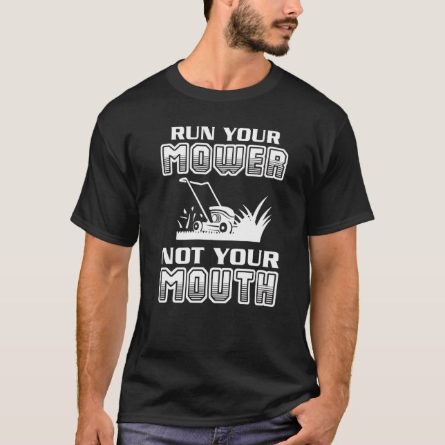 Run Your Mower Not Your Mouth Lawn Lawnmower   2 T-Shirt (Front)