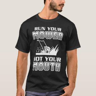 Run Your Mower Not Your Mouth Lawn Lawnmower   T-Shirt