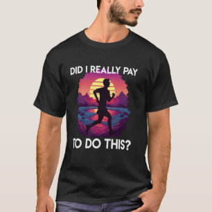 Runner DO I REALLY PAY TO DO THIS Funny Marathon T-Shirt