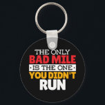 Runner - Funny Bad Mile Running Quote Key Ring<br><div class="desc">The Only Bad Mile is the One You Didn't Run - funny motivational, inspirational quote for a bad run day, PR goal that fell short, or slow runner end-of-race time. > Whether you're a coach, trainer, athlete or long distance marathon runner going for a record finish time, we all have...</div>