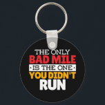 Runner - Funny Bad Mile Running Quote Key Ring<br><div class="desc">The Only Bad Mile is the One You Didn't Run - funny motivational, inspirational quote for a bad run day, PR goal that fell short, or slow runner end-of-race time. > Whether you're a coach, trainer, athlete or long distance marathon runner going for a record finish time, we all have...</div>