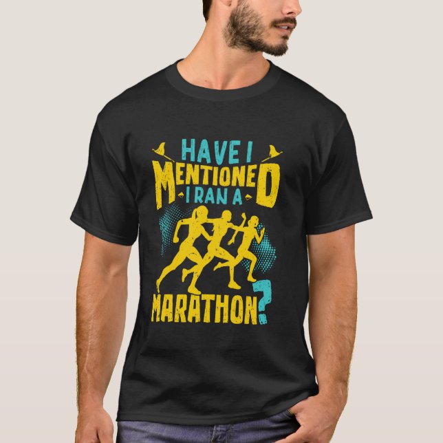 Runner HAVE I MENTIONED I RAN A MARATHON Funny Run T-Shirt (Front)