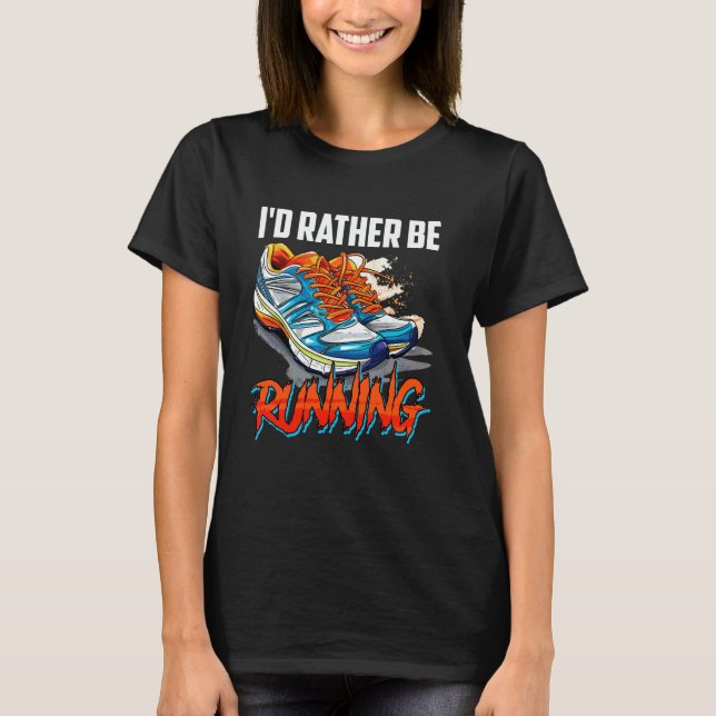 Runner I'D RATHER BE RUNNING Jogger Funny Marathon T-Shirt (Front)