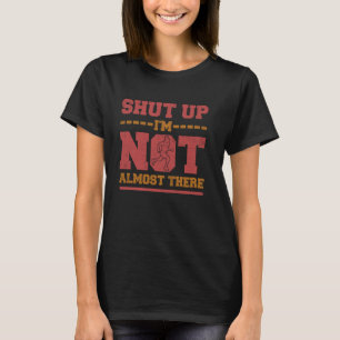 Runner SHUT UP I'M NOT ALMOST THERE Jogging Funny T-Shirt