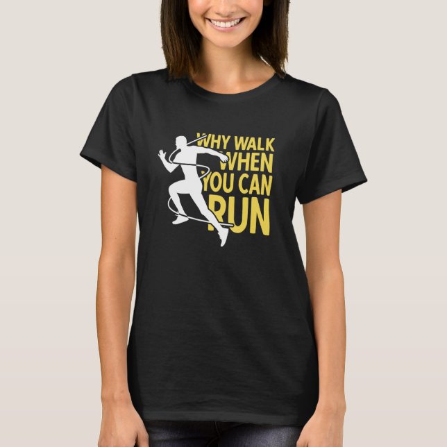 Runner Why Walk When You Can Run T-Shirt (Front)
