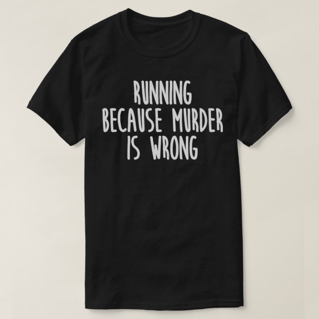 Running Because Murder Is Wrong Funny  T-Shirt (Design Front)