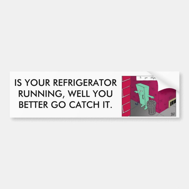 running fridge, IS YOUR REFRIGERATOR RUNNING, W... Bumper Sticker (Front)