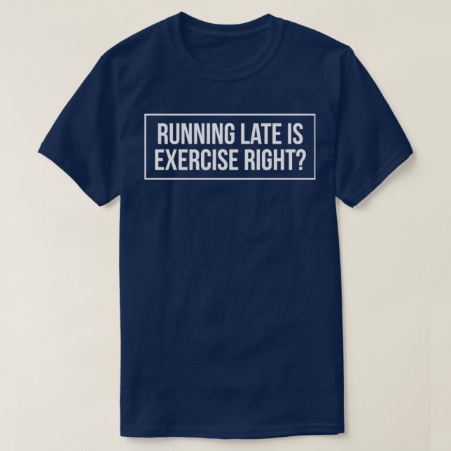Running Late Is Exercise Right 9 T-Shirt (Design Front)