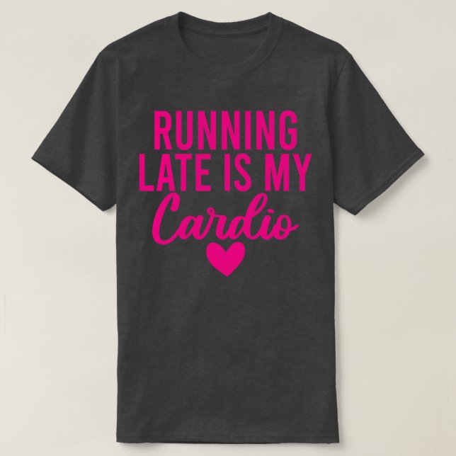 Running late is my cardio 23 T-Shirt (Design Front)