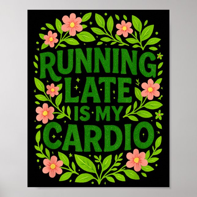 Running Late Is My Cardio Floral Funny Quote Gift  Poster (Front)