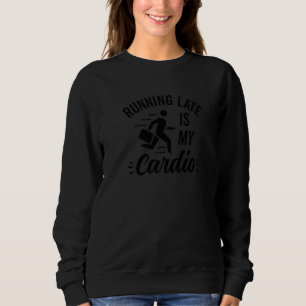 Running Late Is My Cardio Funny Exercise Workout G Sweatshirt