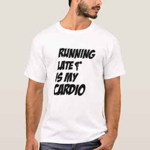 Running Late Is My Cardio Funny Quote T-Shirt