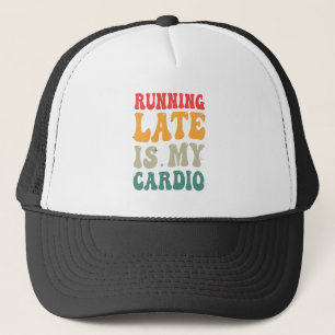 Running Late is my Cardio Funny Retro Fitness Gift Trucker Hat