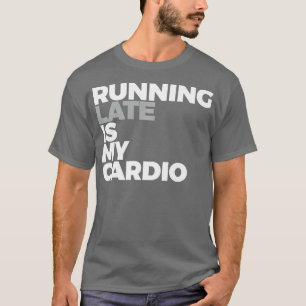 Running Late Is My Cardio Funny Running    T-Shirt