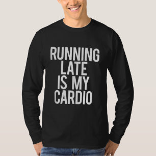 Running Late Is My Cardio Funny Saying Workout Gym T-Shirt