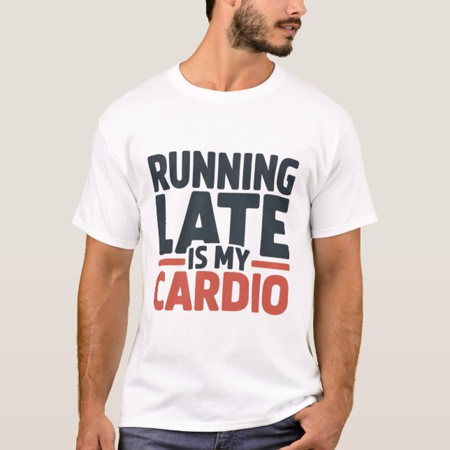 Running Late Is My Cardio Funny Slogan Typography T-Shirt (Front)