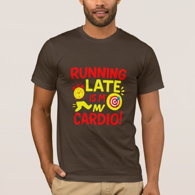 Running Late Is My Cardio Funny T-Shirt (Front)