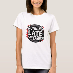 Running Late Is My Cardio - Funny Time Pun T-Shirt