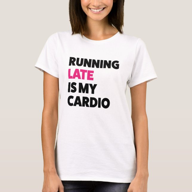 Running late is my cardio funny women's shirt (Front)
