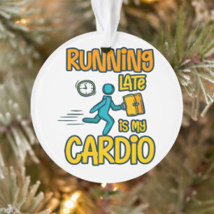 Running Late is My Cardio Ornament