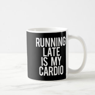Running Late Is My Cardio Sarcastic Saying Workout Coffee Mug