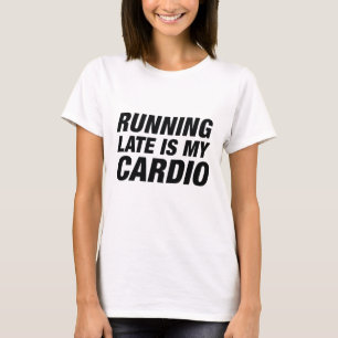 Running Late Is My Cardio T-Shirt