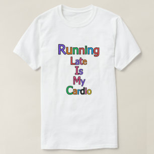 Running Late is My Cardio T-Shirt