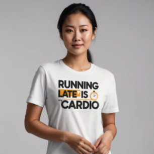 Running Late is My Cardio  T-Shirt