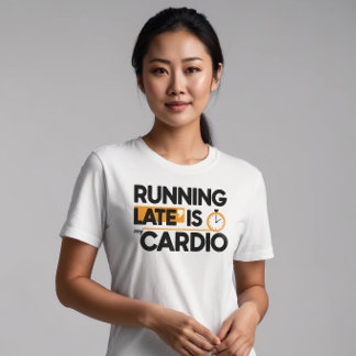 Running Late is My Cardio T-Shirt