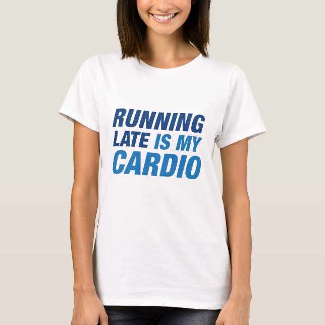 Running Late Is My Cardio T-Shirt (Front)