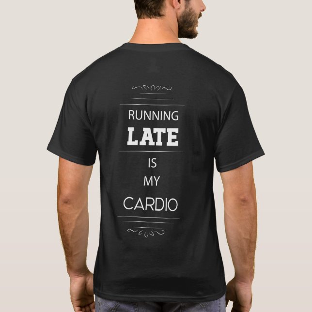 Running Late is My Cardio  T-Shirt (Back)