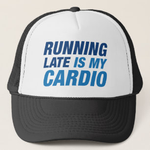 Running Late Is My Cardio Trucker Hat