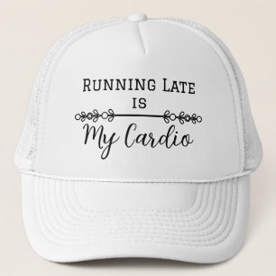 Running Late is My Cardio Trucker Hat