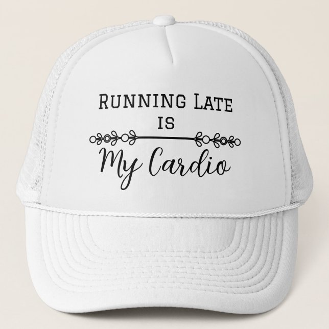Running Late is My Cardio Trucker Hat (Front)