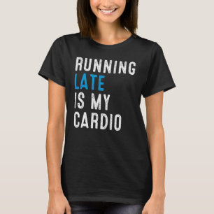 Running Late Is My Cardio Workout Humour Runner T-Shirt