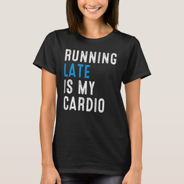 Running Late Is My Cardio Workout Humour Runner T-Shirt (Front)
