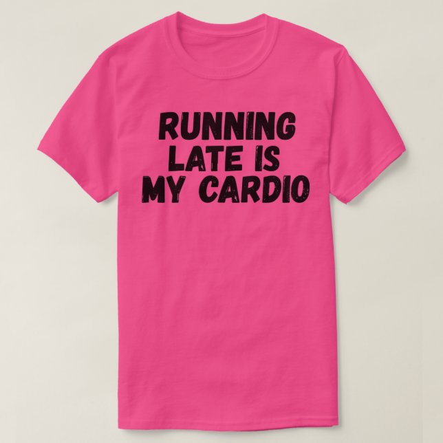 Running Late Is My dio t Funny Exercise Gym Lover  T-Shirt (Design Front)