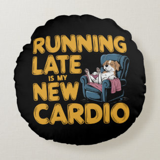Running Late Is My New Cardio Round Cushion