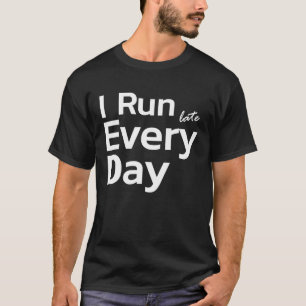 Running Late Tardy Slow Delay I Run Late Every D T-Shirt