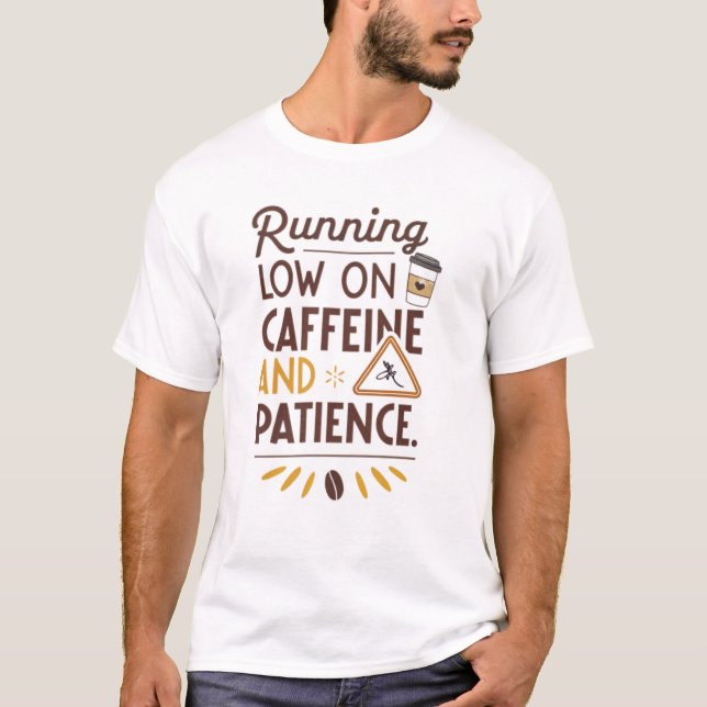 Running low on caffeine and patience T-Shirt (Front)