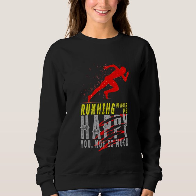 Running Makes Me Happy You Not So Much Running Sweatshirt (Front)